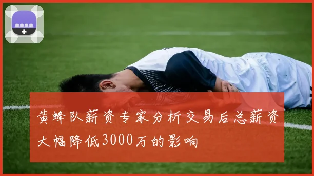 黄蜂队薪资专家分析交易后总薪资大幅降低3000万的影响